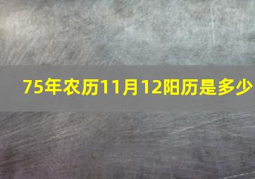 75年农历11月12阳历是多少