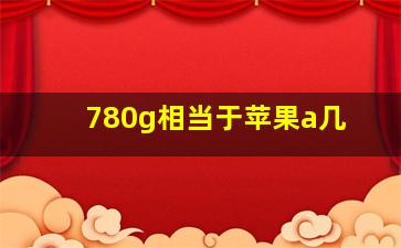 780g相当于苹果a几