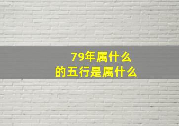 79年属什么的五行是属什么