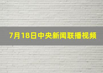 7月18日中央新闻联播视频