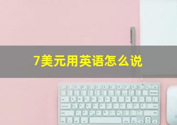 7美元用英语怎么说