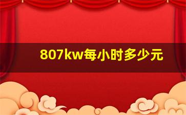 807kw每小时多少元