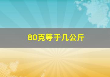 80克等于几公斤