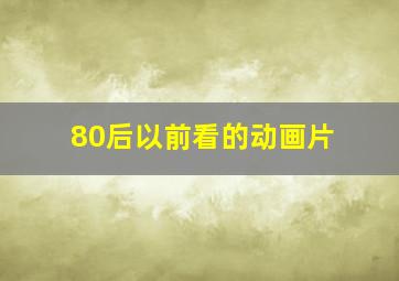 80后以前看的动画片