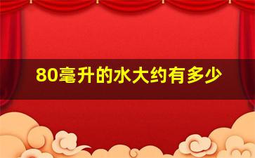 80毫升的水大约有多少