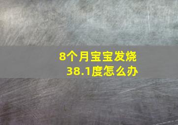 8个月宝宝发烧38.1度怎么办