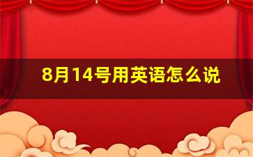 8月14号用英语怎么说