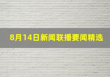 8月14日新闻联播要闻精选