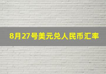 8月27号美元兑人民币汇率