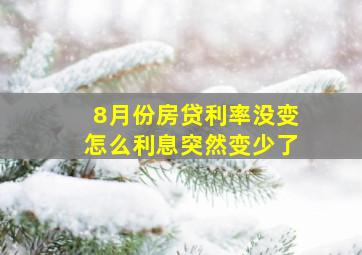 8月份房贷利率没变怎么利息突然变少了