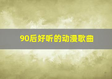 90后好听的动漫歌曲