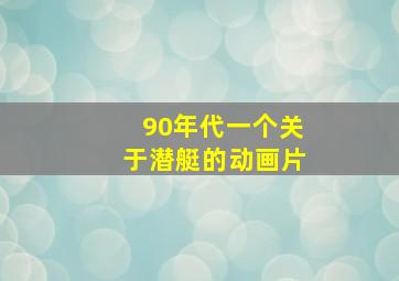 90年代一个关于潜艇的动画片