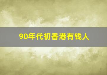 90年代初香港有钱人