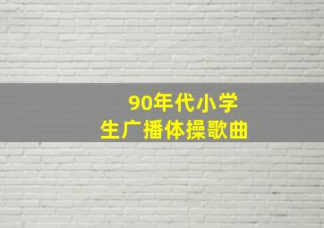 90年代小学生广播体操歌曲