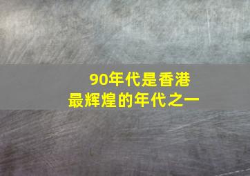 90年代是香港最辉煌的年代之一