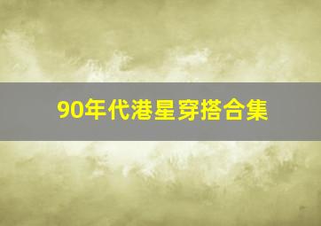 90年代港星穿搭合集