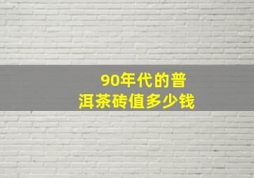 90年代的普洱茶砖值多少钱