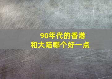 90年代的香港和大陆哪个好一点