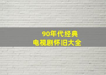 90年代经典电视剧怀旧大全