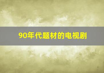 90年代题材的电视剧