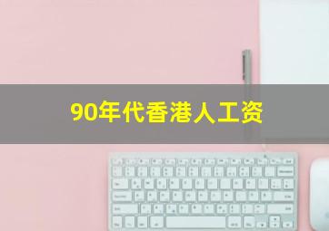 90年代香港人工资