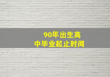 90年出生高中毕业起止时间