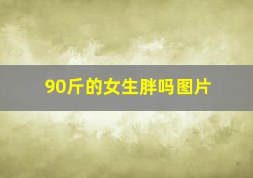 90斤的女生胖吗图片