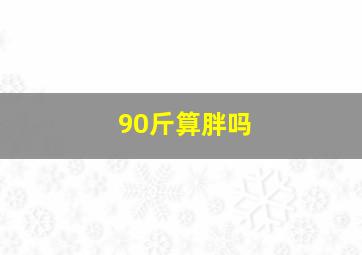 90斤算胖吗