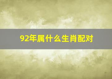 92年属什么生肖配对