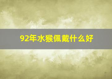 92年水猴佩戴什么好