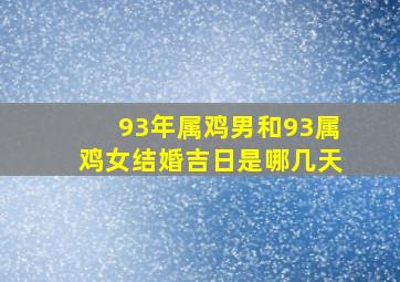 93年属鸡男和93属鸡女结婚吉日是哪几天