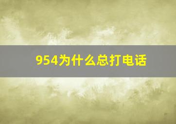 954为什么总打电话