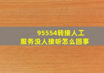 95554转接人工服务没人接听怎么回事