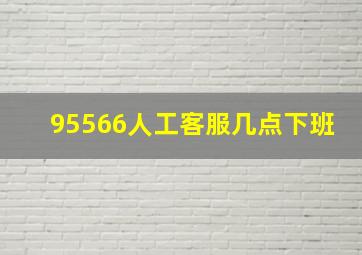 95566人工客服几点下班