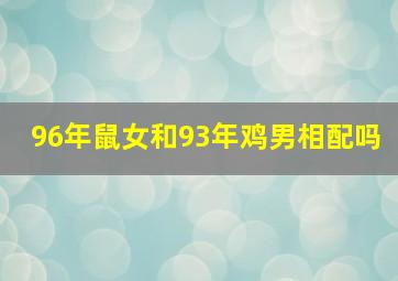 96年鼠女和93年鸡男相配吗