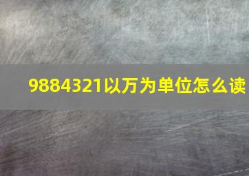 9884321以万为单位怎么读