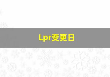 Lpr变更日