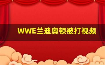 WWE兰迪奥顿被打视频