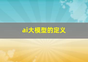 ai大模型的定义