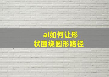 ai如何让形状围绕圆形路径