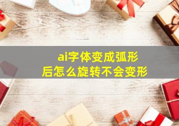 ai字体变成弧形后怎么旋转不会变形