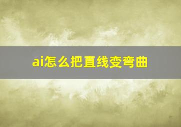 ai怎么把直线变弯曲