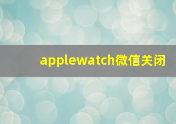 applewatch微信关闭