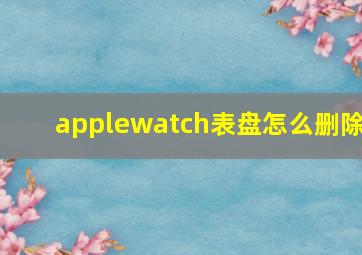 applewatch表盘怎么删除