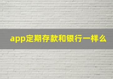 app定期存款和银行一样么