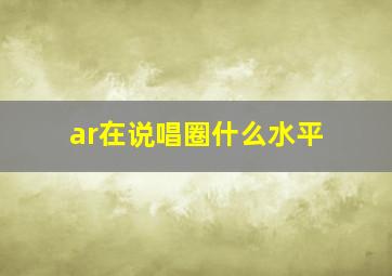 ar在说唱圈什么水平