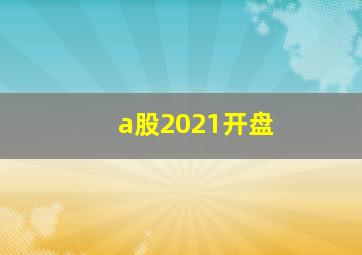 a股2021开盘