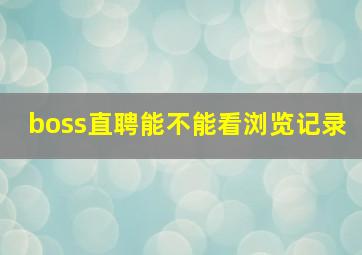 boss直聘能不能看浏览记录