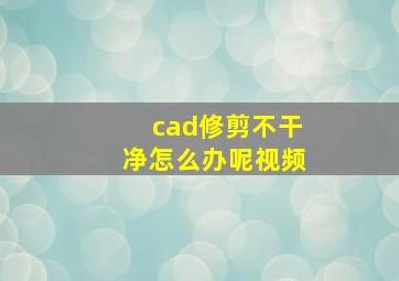 cad修剪不干净怎么办呢视频