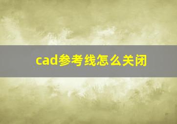 cad参考线怎么关闭